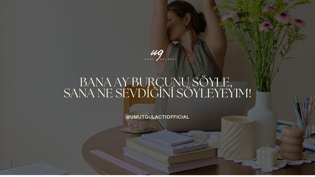Bana Ay burcunu söyle, sana ne SEVDİĞİNİ söyleyeyim!
