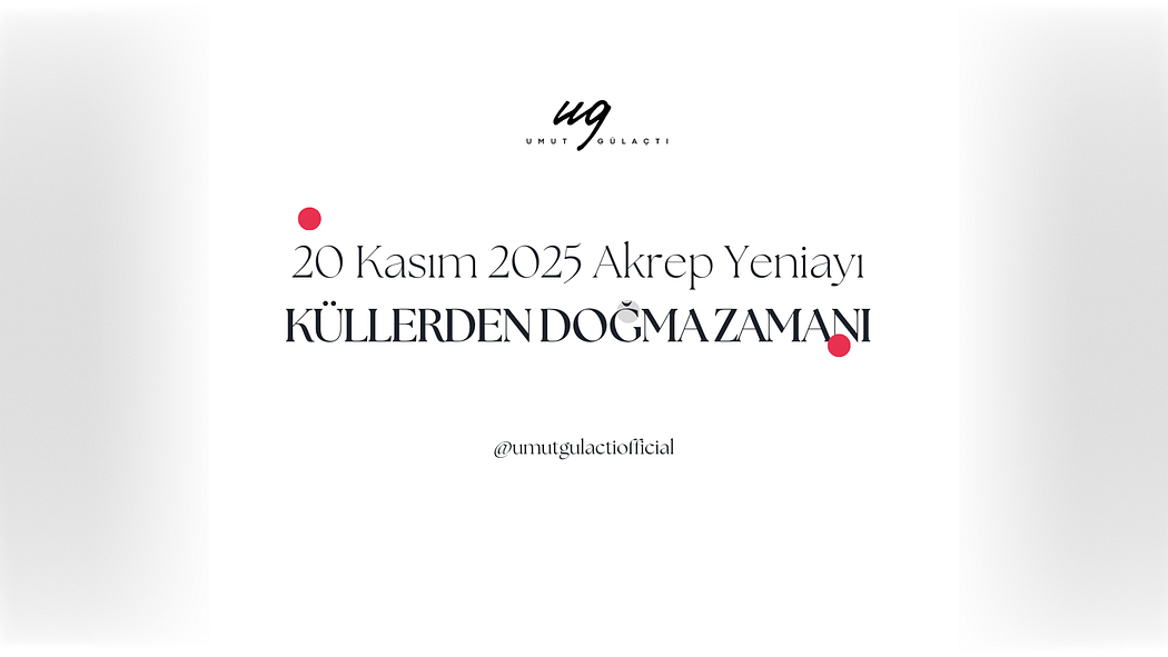 20 Kasım 2025 Akrep Yeniayı Küllerden Doğma Zamanı